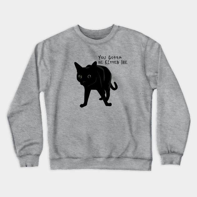 You gotta be Kitten me! Crewneck Sweatshirt by TooCoolUnicorn